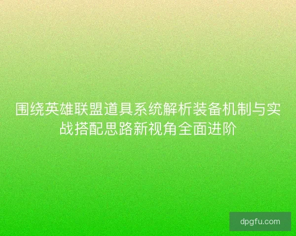 围绕英雄联盟道具系统解析装备机制与实战搭配思路新视角全面进阶