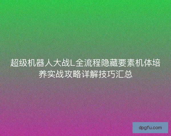 超级机器人大战L全流程隐藏要素机体培养实战攻略详解技巧汇总